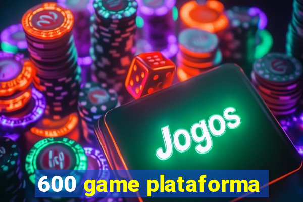 600 game plataforma